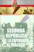 LA SEGUNDA REPUBLICA ANATOMIA DE UN FRACASO: DE LA ESPERANZA AL FRACASO de PLATON, MIGUEL 