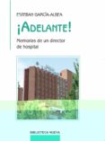 ADELANTE: MEMORIAS DE UN DIRECTOR DE HOSPITAL de GARCIA-ALBEA, ESTEBAN 