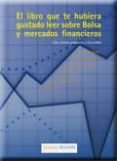 EL LIBRO QUE TE HUBIERA GUSTADO LEER SOBRE BOLSA Y MERCADOS FINAN CIEROS: UNA VISION PRACTICA Y ACCESIBLE di LAORDEN, ALVARO  HERNANDEZ, ENRIQUE 