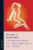 LA PORNOGRAFIA O EL AGOTAMIENTO DEL DESEO de MARZANO, MICHELA 