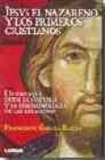 JESUS EL NAZARENO Y LOS PRIMEROS CRISTIANOS di GRACIA BAZAN, FRANCISCO 