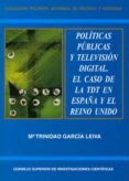 POLITICAS PUBLICAS Y TELEVISION DIGITAL. EL CASO DE LA TDT EN ESP AA Y EL REINO UNIDO de GARCIA LEIVA, MARIA TRINIDAD 
