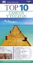 CANCUN Y YUCATAN 2016 (GUIAS VISUALES TOP 10) di VV.AA. 
