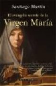 EL EVANGELIO SECRETO DE LA VIRGEN MARIA: UN MANUSCRITO DESCONOCID O DESVELA ASPECTOS DESCONOCIDOS DE LA VIDA DE CRISTO Y RECOGE LAS EXPERIENCIAS MAS INTIMAS DE SU MADRE de MARTIN, SANTIAGO 