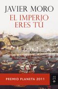 EL IMPERIO ERES TU (PREMIO PLANETA 2011) de MORO, JAVIER 