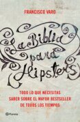 LA BIBLIA PARA HIPSTERS: TODO LO QUE NECESITAS SABER SOBRE EL MAYOR BESTSELLER DE TODOS LOS TIEMPOS de VARO, FRANCISCO 