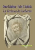 LA VERNICA DE ZURBARN de CALABRESE, OMAR  STOICHITA, VICTOR 