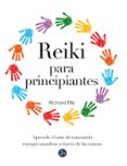 REIKI PARA PRINCIPIANTES: APRENDE EL ARTE DE TRANSMITIR ENERGIA SANADORA A TRAVES DE LAS MANOS di ELLIS, RICHARD 