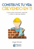 CONSTRUYE TU VIDA CREYENDO EN TI de ALCALA, ANGEL 