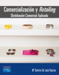 COMERCIALIZACION Y RETAILING: DISTRIBUCION COMERCIAL APLICADA de JUAN VIGARAY, MARIA DOLORES DE 