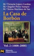 LA CASA DE BORBON: FAMILIA, CORTE Y POLITICA: 1808-2000 de MARTINEZ DE SAS, MARIA TERESA  LOPEZ CORDON, MVICTORIA  PEREZ SAMPER, MARIA ANGELES 
