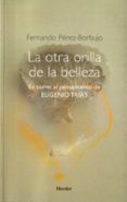 LA OTRA ORILLA DE LA BELLEZA: EN TORNO AL PESAMIENTO DE EUGENIO T RIAS di PEREZ-BORBUJO, FERNANDO 