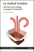LA ACTITUD CREATIVA: EJERCICIOS PARA TRABAJAR EN GRUPO LA CREATIV IDAD di LAMATA COTANDA, RAFAEL 