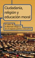 CIUDADANIA, RELIGION Y EDUCACION MORAL: EL VALOR DE LA LIBERTAD R ELIGIOSA EN EL ESPACIO PUBLICO EDUCATIVO di DOMINGO MORATALLA, AGUSTIN 