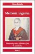 MEMORIA INGENUA: PRIMEROS PASOS DEL OPUS DEI EN CATALUA di BALCELLS, ALFONSO 