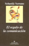 EL REGALO DE LA COMUNICACION di SERRANO, SEBASTIA 