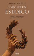 COMO SER UN ESTOICO: UTILIZAR LA FILOSOFIA ANTIGUA PARA VIVIR UNA VIDA MODERNA di PIGLIUCCI, MASSIMO 
