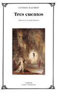 TRES CUENTOS: UN CORAZON SENCILLO; LA LEYENDA DE SAN JULIAN EL HO SPITALARIO; HERODIAS de FLAUBERT, GUSTAVE 