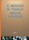 EL MERCADO DE TRABAJO: ANALISIS Y POLITICAS de PALACIO, JUAN IGNACIO  ALVAREZ, CARLOS 