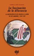 LA FASCINACION DE LA DIFERENCIA: LA ADAPTACION DE LOS JESUITAS AL JAPON DE LOS SAMURAIS, 1549-1592 de LISON TOLOSANA, CARMELO 