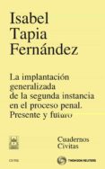 IMPLANTACION GENERALIZADA DE LA SEGUNDA INSTANCIA EN EL PROCESO P PENAL: PRESENTE Y FUTURO de TAPIA FERNANDEZ, ISABEL 
