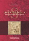 ISIDORO DE SEVILLA, SOBRE LA FE CATOLICA CONTRA LOS JUDIOS de CASTRO CARIDAD, EVA 