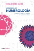 LO ESENCIAL DE NUMEROLOGIA : CONOCETE A TI MISMO Y A LOS DEMAS A TRAVES DE LOS NUMEROS de GARRIDO RAMOS, GLORIA 
