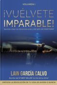 VUELVETE IMPARABLE 1: EMPIEZA LA REVOLUCION DE TU VIDA !ES AHORA O NUNCA! de GARCIA CALVO, LAIN 