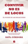CONVIVIR NO ES DE LOCOS: EL PODER DE LAS RELACIONES de CORDOBA, RAUL 