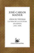 AÑOS DE VISPERAS: LA VIDA DE LA CULTURA EN ESPAÑA (1931-1939) de MAINER, JOSE-CARLOS 