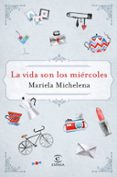 (PE) LA VIDA SON LOS MIRCOLES de MICHELENA PAGGLIOLI, MARIELA 