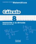 CUADERNO MATEMATICAS: CALCULO 8: INICIACION A LA DIVISION: DIVISI ON POR UNA CIFRA (EDUCACION PRIMARIA) di VV.AA. 