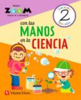 CIENCIAS DE LA NATURALEZA 2 EDUCACION PRIMARIA CON LAS MANOS EN LA CIENCIA ZOOM di VV.AA. 