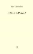 TEMAS CASTIZOS di CARO BAROJA, JULIO 