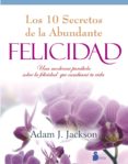 DIEZ SECRETOS DE LA FELICIDAD ABUNDANTE de JACKSON, ADAM J. 
