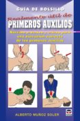 PRIMEROS AUXILIOS: GUIA DE BOLSILLO: NORMAS PRECISAS Y CLARAS PAR A UNA EJECUCION CORRECTA DE LOS PRIMEROS AUXILIOS de MUOZ SOLER, ALBERTO 