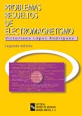 PROBLEMAS RESUELTOS DE ELECTROMAGNETISMO (2 EDICION) de LOPEZ RODRIGUEZ, VICTORIANO 