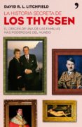 LA HISTORIA SECRETA DE LOS THYSSEN: EL ORIGEN DE UNA DE LAS FAMIL IAS MAS PODEROSAS DEL MUNDO de LITCHFIELD, DAVID 