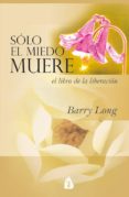 SOLO EL MIEDO MUERE: UN LIBRO PARA LA LIBERACION di LONG, BARRY 