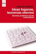 IDEAS FUGACES, TEOREMAS ETERNOS: GRANDES PROBLEMAS DE LAS MATEMAT ICAS de NAVARRO, JOAQUIN 
