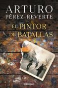EL PINTOR DE BATALLAS de PEREZ-REVERTE, ARTURO 