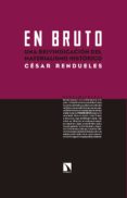 EN BRUTO: UNA REIVINDICACION DEL MATERIALISMO HISTORICO de RENDUELES, CESAR 