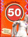 FELICIDADES! 50: EL LIBRO DE LAS MUJERES QUE CUMPLEN 50 AOS di VV.AA. 