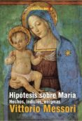 HIPOTESIS SOBRE MARIA: HECHOS, INDICIOS, ENIGMAS de MESSORI, VITTORIO 