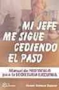 MI JEFE ME SIGUE CEDIENDO EL PASO: MANUAL DE PROTOCOLO PARA LA SE CRETARIA EJECUTIVA de CUADRADO ESCLAPEZ, CARMEN 