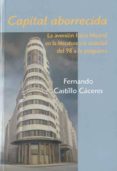 CAPITAL ABORRECIDA: LA AVERSION HACIA MADRID EN LA LITERATURA Y L A SOCIEDAD DEL 98 A LA POSGUERRA de CASTILLO CACERES, FERNANDO 