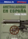 AMETRALLADORAS EN ESPAA 1936-1939 di MORTERA PEREZ, ARTEMIO 