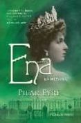 ENA: LA NOVELA: LA ESTREMECEDORA HISTORIA DE VICTORIA EUGENIA, LA ESPOSA DE ALFONSO XIII, UNA REINA A LA QUE NADIE QUISO de EYRE, PILAR 