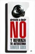 ATREVETE A DECIR NO Y REFUERZA TU AUTOESTIMA de GUIX, XAVIER 