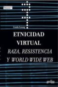 ETNICIDAD VIRTUAL: RAZA, RESISTENCIA Y WORLD WIDE WEB di LEUNG, LINDA 
